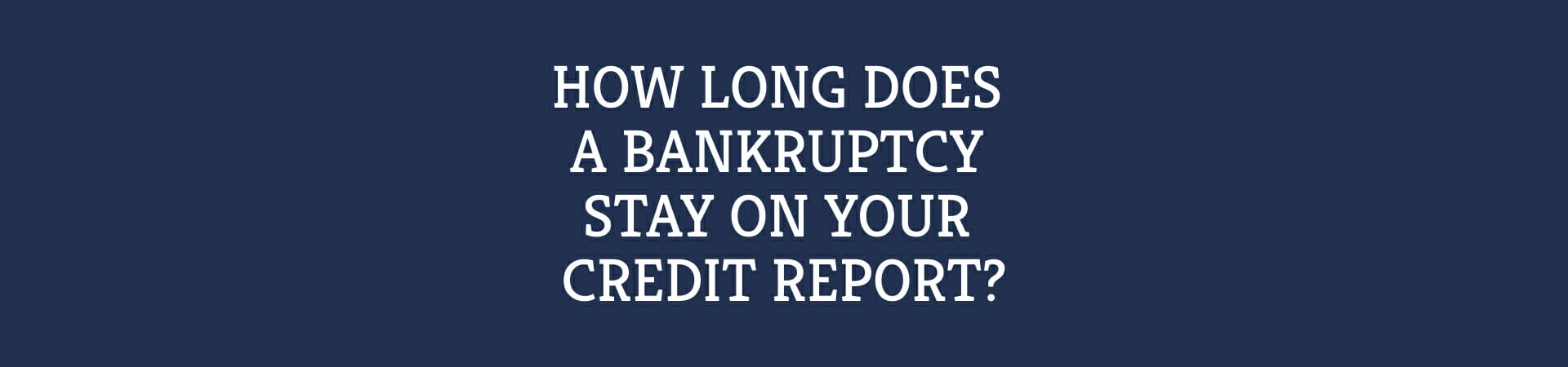 How long does a bankruptcy stay on your credit report?